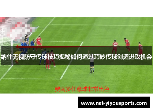纳什无视防守传球技巧揭秘如何通过巧妙传球创造进攻机会