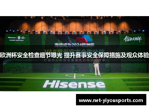 欧洲杯安全检查细节曝光 提升赛事安全保障措施及观众体验