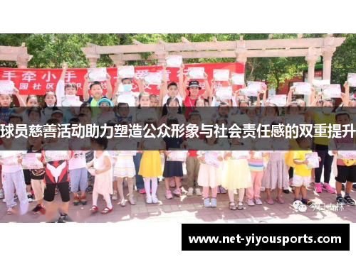 球员慈善活动助力塑造公众形象与社会责任感的双重提升