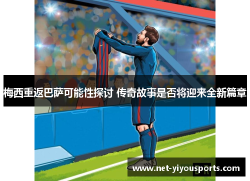 梅西重返巴萨可能性探讨 传奇故事是否将迎来全新篇章