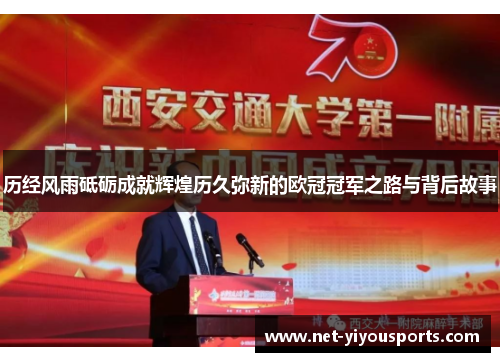 历经风雨砥砺成就辉煌历久弥新的欧冠冠军之路与背后故事