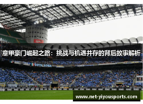 意甲豪门崛起之路：挑战与机遇并存的背后故事解析