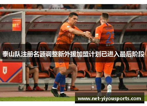 泰山队注册名额调整新外援加盟计划已进入最后阶段