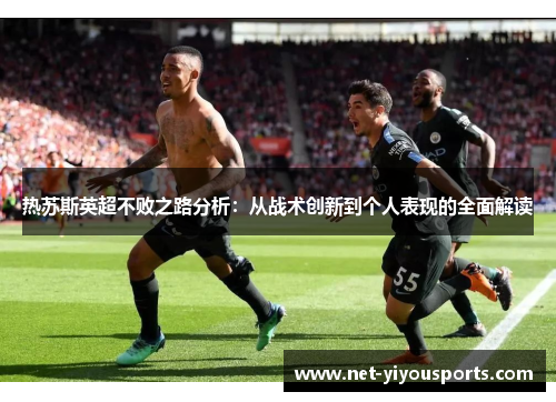 热苏斯英超不败之路分析：从战术创新到个人表现的全面解读