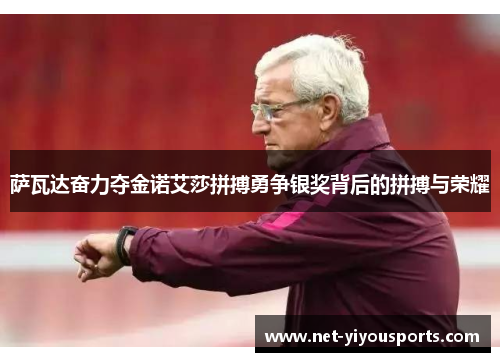 萨瓦达奋力夺金诺艾莎拼搏勇争银奖背后的拼搏与荣耀